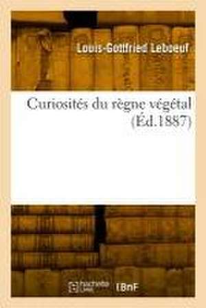 Curiosités du règne végétal de Louis-Gottfried LeBoeuf