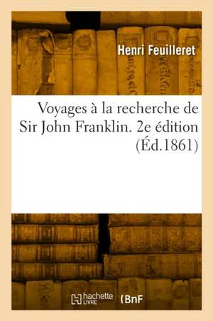 Voyages à la recherche de Sir John Franklin. 2e édition de Henri Feuilleret