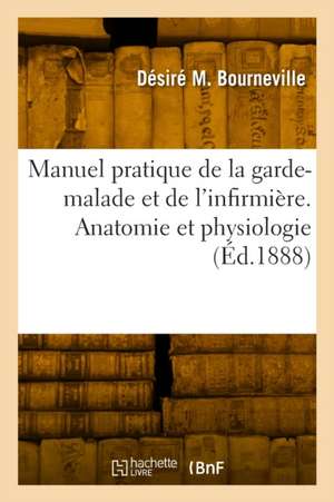 Manuel pratique de la garde-malade et de l'infirmière de Désiré Magloire Bourneville