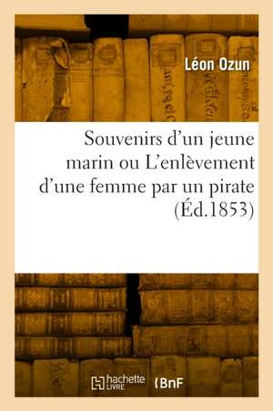 Souvenirs d'un jeune marin ou L'enlèvement d'une femme par un pirate de Léon Ozun