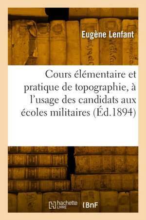 Cours élémentaire et pratique de topographie de Eugène Lenfant