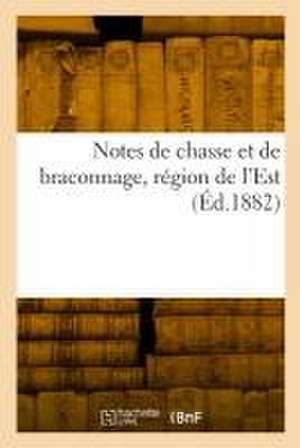 Notes de chasse et de braconnage, région de l'Est de Collectif