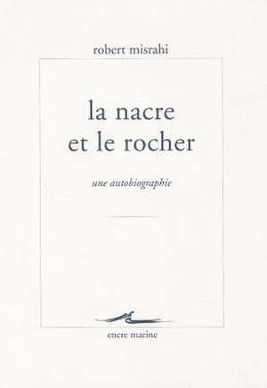 La Nacre Et Le Rocher: Une Autobiographie Philosophique de Robert Misrahi