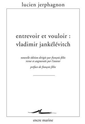 Entrevoir Et Vouloir: Vladimir Jankelevitch de Francois Felix