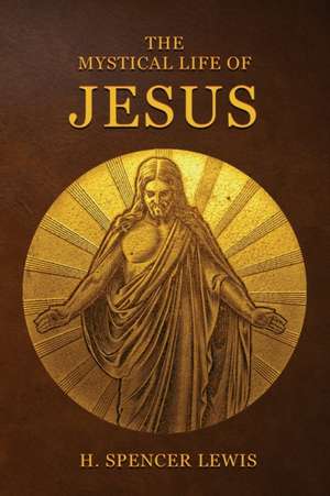 The Mystical Life Of Jesus de H. Spencer Lewis