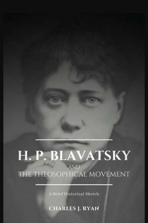 H. P. Blavatsky and the Theosophical Movement de Charles J. Ryan