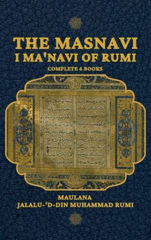 The Masnavi I Ma'navi of Rumi de Maulana Jalalu-'d-din Muhammad Rumi