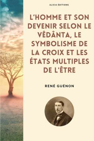 L'homme et son devenir selon le Vêdânta, Le symbolisme de la Croix et Les états multiples de l'être de René Guénon