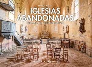 Iglesias Abandonadas: Lugares de Culto En Ruina de Francis Meslet