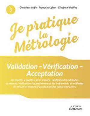 Je pratique la métrologie : Validation - Vérification - Acceptation de Christiane Joffin