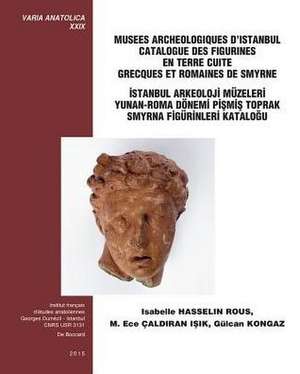 Musees Archaeologiques D'Istanbul Catalogue Des Figurines En Terre Cuite Grecques Et Romaines de Smyrne / Istanbul Arkeoloji Muzeleri Yunan-Roma Donem de Isabelle Hasselin Rous