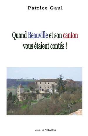 Quand Beauville Et Son Canton Vous Etaient Contes !: 2007-2016 de Patrice Gaul