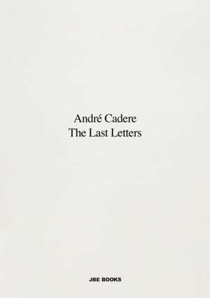 André Cadere: The Last Letters de Bernard Marcelis