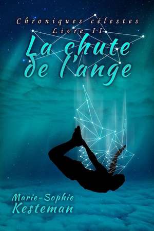 La Chute de L'Ange (Chroniques Celestes - Livre II) de Marie-Sophie Kesteman