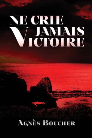 Ne Crie Jamais Victoire de Agnes Boucher