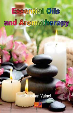 Essential Oils and Aromatherapy de Christian Valnet