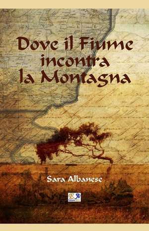 Dove il Fiume incontra la Montagna de Sara Albanese