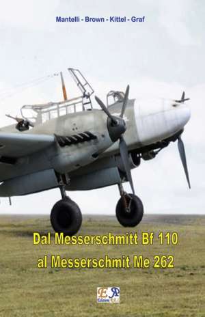 Dal Messerschmitt Bf 110 al Messerschmitt Me 262 de Mantelli -. Brown -. Kittel -. Graf