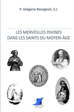 Les merveilles divines dans les saints du Moyen-Âge de S. J. Pere Gregoire Rossignoli