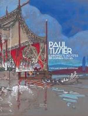 Paul Tissier. Architecte des fetes des Annees Folles. de Stephane Boudin-Lestienne