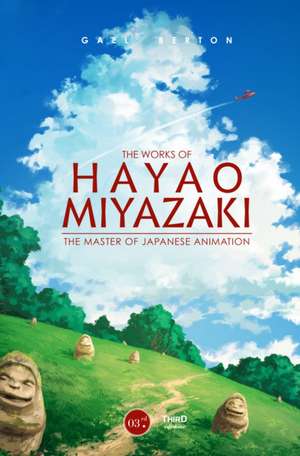 The Works of Hayao Miyazaki: The Master of Japanese Animation de Gael Berton