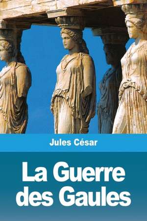 La Guerre des Gaules de Jules César