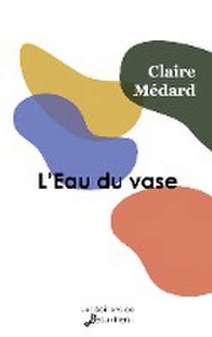 L'Eau du vase de Claire Médard