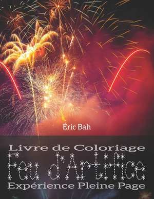 Feu d'Artifice: Livre de coloriage anti-stress pour adultes avec motifs pleine page pour se relaxer, méditer et apaiser l'âme - Trouve de Éric Bah