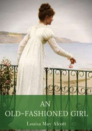 An Old-Fashioned Girl de Louisa May Alcott