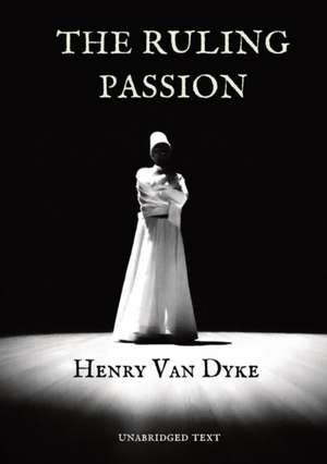 The Ruling Passion de Henry Van Dyke