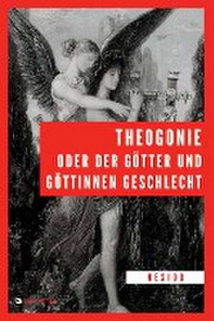 Hesiod: Theogonie oder der Götter und Göttinnen Geschlecht