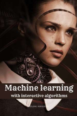 Machine learning with interactive algorithms de Considine Felipe