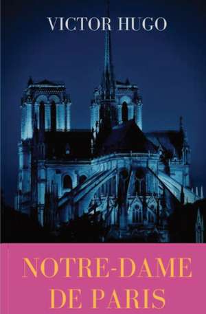 Notre-Dame de Paris: A French Gothic novel by Victor Hugo de Victor Hugo