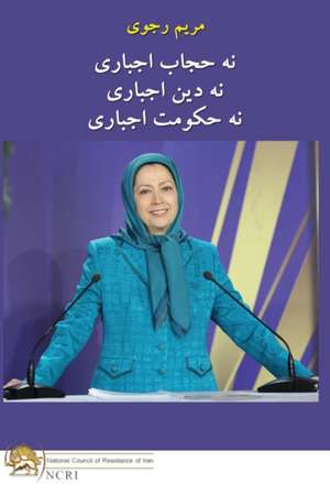 نه حجاب اجباری نه دین اجباری نه حکومت اجبار de Maryam Rajavi
