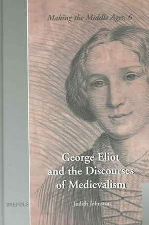 George Eliot and the Discourses of Medievalsim de Judith Johnston