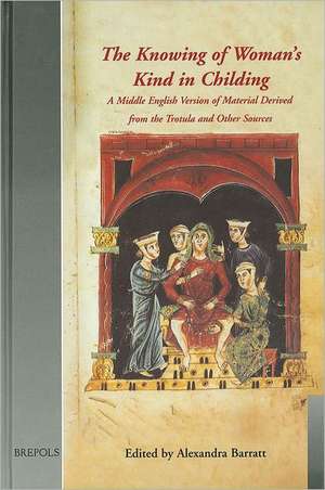 The Knowing of Woman's Kind in Childing: A Middle English Version of Material Derived from the Trotula and Other Sources de A. Barratt