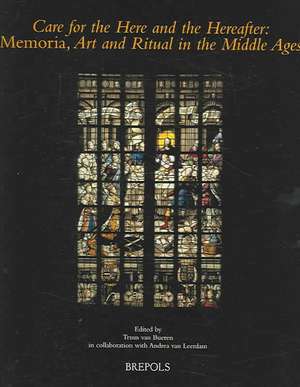 Care for the Here and the Hereafter: Memoria, Art and Ritual in the Middle Ages de Truus Van Bueren