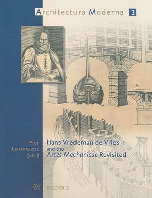 Hans Vredeman de Vries and the Artes Mechanicae Revisted de Piet Lombaerde