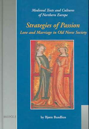 Strategies of Passion: Love and Marriage in Medieval Iceland and Norway de Bjorn Bandlien