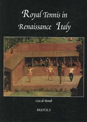 Royal Tennis in Renaissance Italy de Cees De Bondt