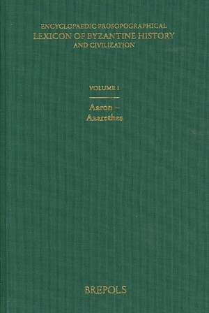 Encyclopaedic Prosopographical Lexicon of Byzantine History and Civilization 1: Aaron-Azarethes de A. G. C. Savvides