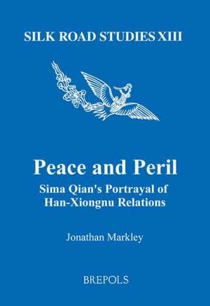 Peace and Peril: Sima Qian's Portrayal of Han-Xiongnu Relations de Jonathan Markley