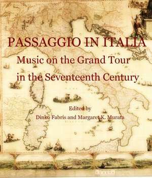 Passaggio in Italia: Music on the Grand Tour in the Seventeenth Century de Dinko Fabris