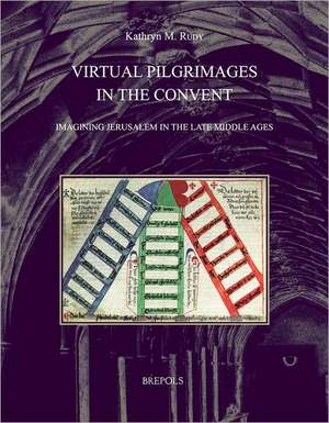 Virtual Pilgrimages in the Convent: Imagining Jerusalem in the Late Middle Ages de K. M. Rudy