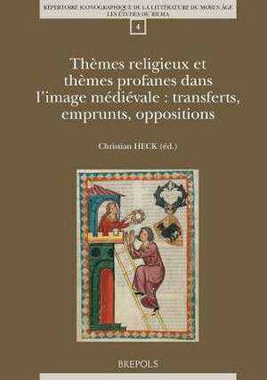 Themes Religieux Et Themes Profanes Dans L'Image Medievale: Transferts, Emprunts, Oppositions de Christian Heck