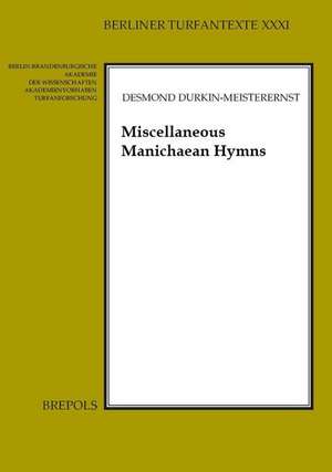 Miscellaneous Manichaean Hymns: Middle Persian and Parthian Hymns in the Turfan Collection de Desmond Durkin-Meisterernst