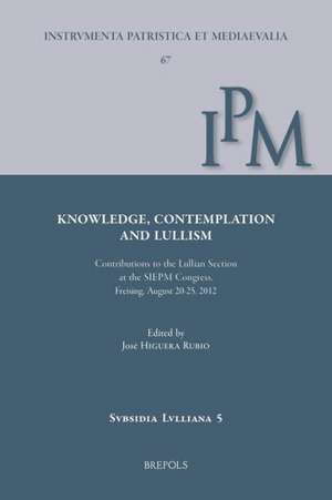 Knowledge, Contemplation, and Lullism: Contributions to the Lullian Section at the Siepm Congress, Freising, August 20-25, 2012 de J. Higuera Rubio