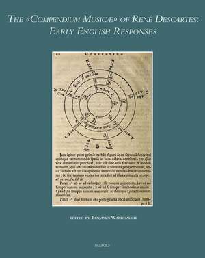 The Compendium Musicae of Rene Descartes: Early English Responses de Benjamin Wardhaugh