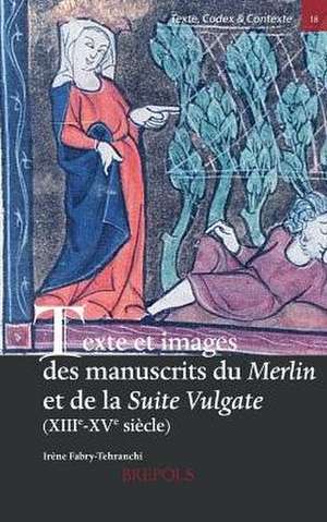 Texte Et Images Des Manuscrits Du Merlin Et de La Suite Vulgate (Xiiie-Xve Siecle) de Irene Fabry-Tehranchi