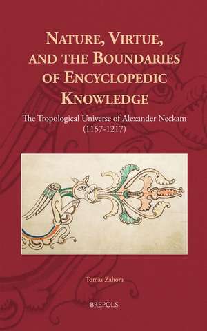 Nature, Virtue, and the Boundaries of Encyclopaedic Knowledge: The Tropological Universe of Alexander Neckam (1157-1217) de Tomas Zahora